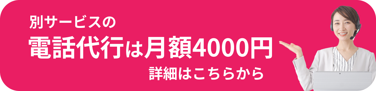 別サービスの電話代行は月額4000円 詳細はこちらから